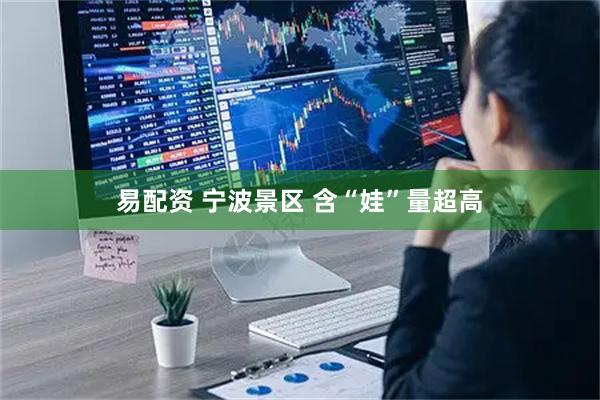 易配资 宁波景区 含“娃”量超高